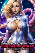 Submitting To Three Gorgeous Lesbian Tentacle Girls: First Time Lesbian Erotica