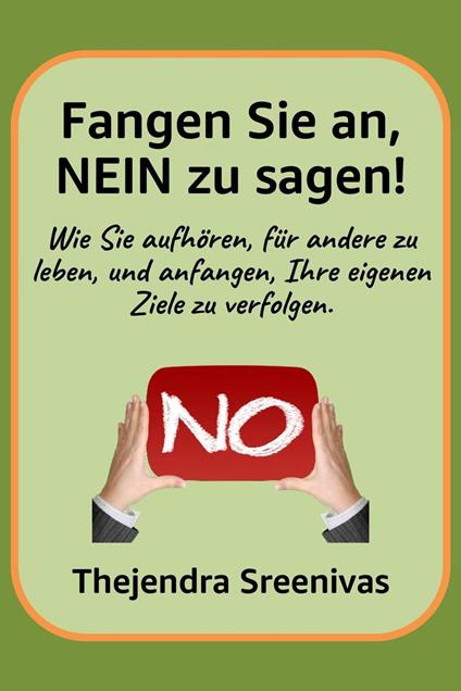 Fangen Sie an, NEIN zu sagen! - Wie Sie aufhören, für andere zu leben, und anfangen, Ihre eigenen Ziele zu verfolgen.