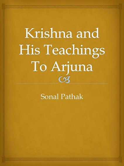 Krishna and His Teachings To Arjuna