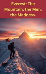 Everest: The Mountain, the Men, the Madness.