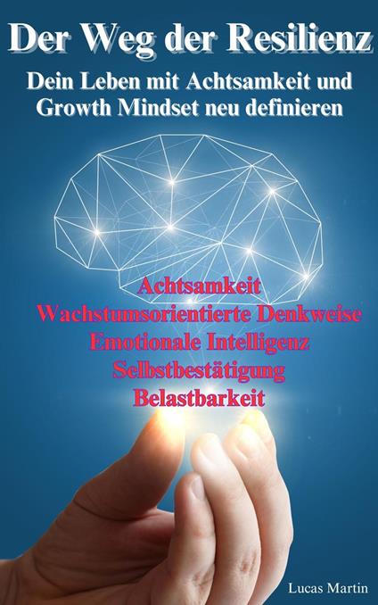 Der Weg der Resilienz: Dein Leben mit Achtsamkeit und Growth Mindset neu definieren