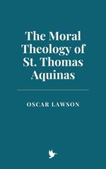 The Moral Theology of St. Thomas Aquinas