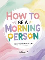 How to be a Morning Person: Even if You’re a Night Owl