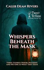 Whispers Beneath the Mask: Three Stories Where Nothing—and No One—is What They Seem