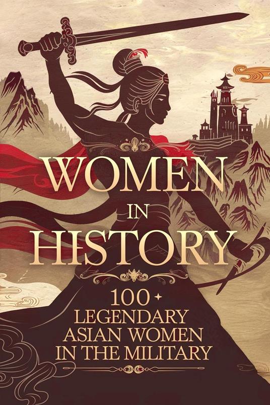 Women in History: 100 Legendary Asian Women in the Military