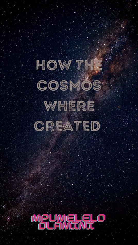 How The Cosmos Where Created