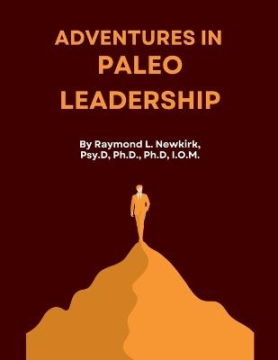 Adventures in Paleo Leadership - Raymond Newkirk Ph D Psy D - cover