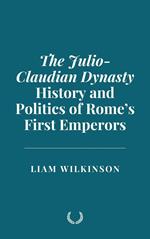 The Julio-Claudian Dynasty: History and Politics of Rome’s First Emperors
