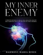 MY INNER ENEMY 13 Proven Methods to Break Free from the Chains of Self-Sabotage and Claim the Life You Truly Deserve