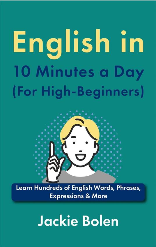 English in 10 Minutes a Day (For High-Beginners): Learn Hundreds of English Words, Phrases, Expressions & More