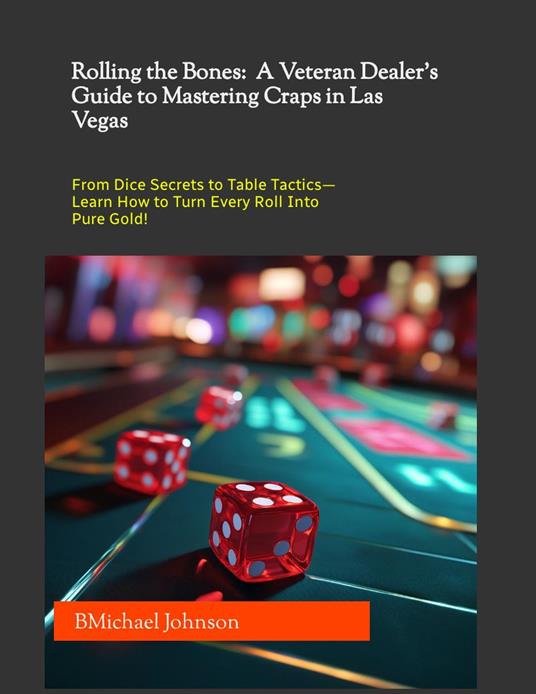 Rolling the Bones: A Veteran Dealer's Guide to Mastering Craps in Las Vegas