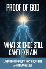 Proof of God: What Science Still Can’t Explain