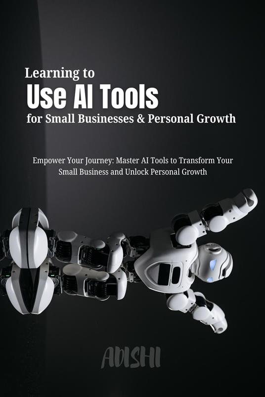 Learning to Use AI Tools for Small Businesses and Personal Growth