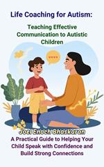 Life Coaching for Autism: Teaching Effective Communication to Autistic Children