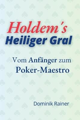 Holdem´s Heiliger Gral - Vom Anfänger zum Poker Maestro - Dominik Rainer - cover
