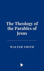 The Theology of the Parables of Jesus