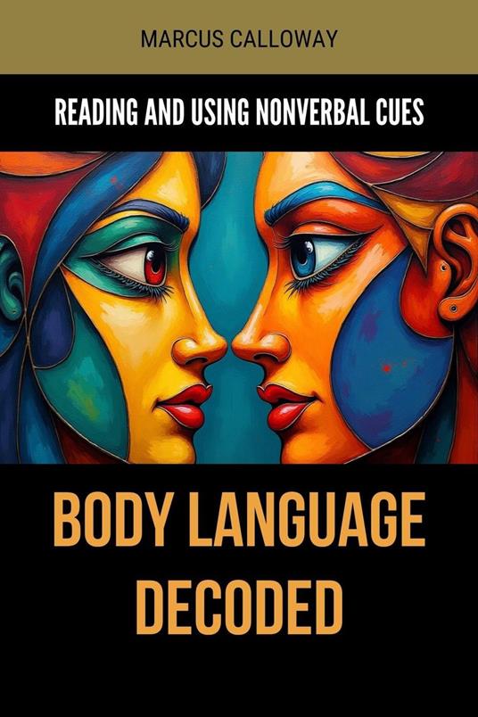 Body Language Decoded: Reading and Using Nonverbal Cues