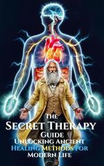 The Secret Therapy Guide – Unlocking Ancient Healing Methods for Modern Life