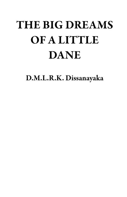 The Big Dreams Of A Little Dane - D.M.L.R.K. Dissanayaka - ebook