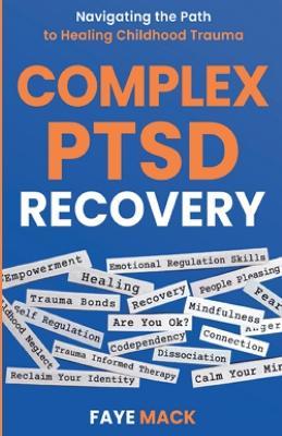 Complex PTSD Recovery: Navigating the Path to Healing Childhood Trauma - Faye Mack - cover