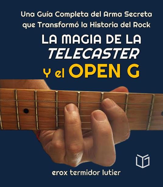 La Magia de la Telecaster y el Open G Una Guía Completa del Arma Secreta que Transformó la Historia del Rock