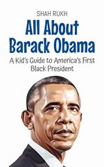 All About Barack Obama: A Kid’s Guide to America’s First Black President