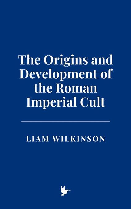 The Origins and Development of the Roman Imperial Cult