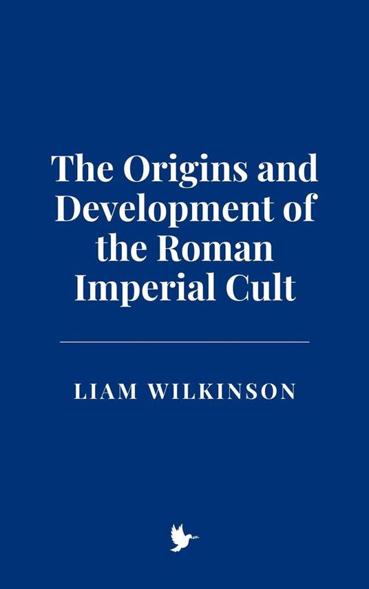 The Origins and Development of the Roman Imperial Cult