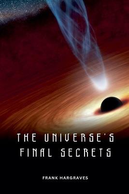 The Universe's Final Secrets - Frank Hargraves - cover