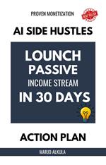 AI Side Hustles: Launch a Passive Income Stream in 30 Days