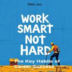 Work Smart, Not Hard: The Key Habits of Career Success