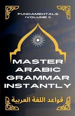 Master Arabic Grammar Instantly Fundamentals (Volume 1) - Mohamed Elshenawy - cover