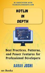 Kotlin in Depth: Best Practices, Patterns, and Power Features for Professional Developers