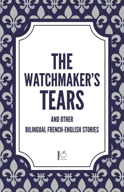 The Watchmaker’s Tears And Other Bilingual French-English Stories