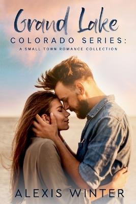 Grand Lake Colorado: A Small Town Romance Collection - Alexis Winter - cover