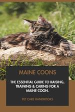 Maine Coons: The Essential Guide to Raising, Training & Caring for A Maine Coon.