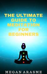The Ultimate Guide to Meditation for Beginners