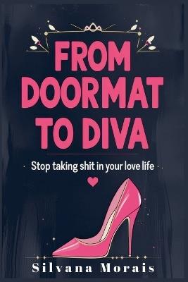 From Doormat to Diva: Stop Taking Shit in Your Love Life - Silvana Morais - cover