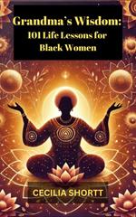 Grandma’s Wisdom: 101 Life Lessons for Black Women