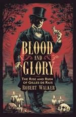Blood and Glory: The Rise and Ruin of Gilles de Rais
