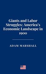 Giants and Labor Struggles: America’s Economic Landscape in 1900