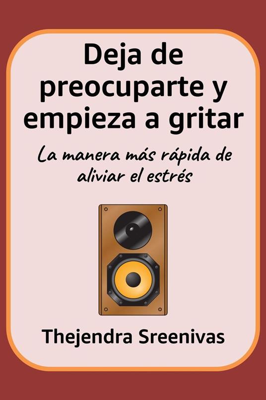 Deja de preocuparte y empieza a gritar - La manera más rápida de aliviar el estrés