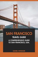 San Francisco Travel Guide: A Comprehensive Guide to San Francisco, USA