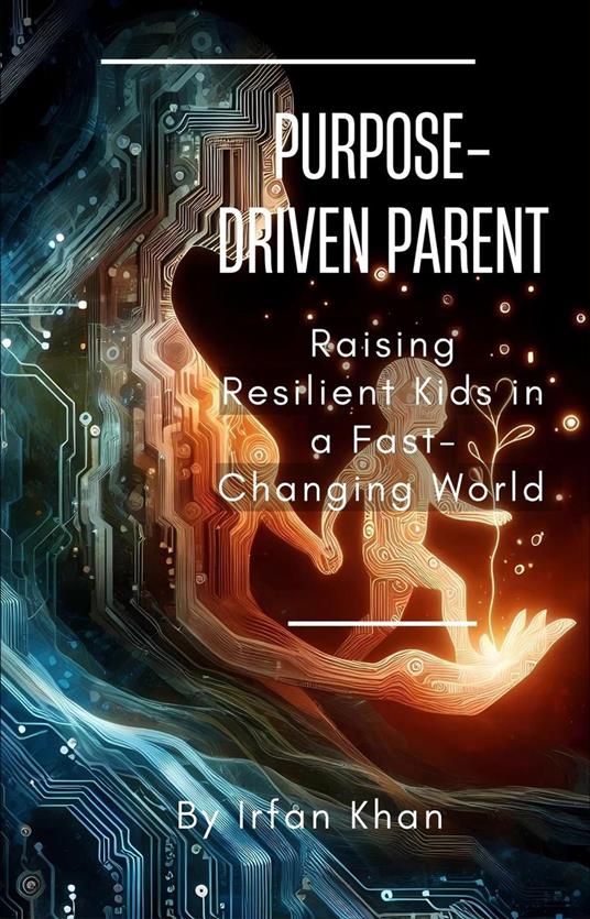 Purpose-Driven Parent: Raising Resilient Kids in a Fast-Changing World
