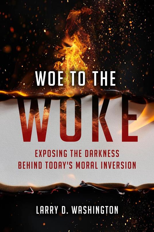 Woe to The Woke (Exposing the Darkness Behind Today’s Moral Inversion)