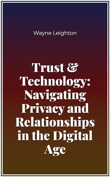 Trust & Technology: Navigating Privacy and Relationships in the Digital Age