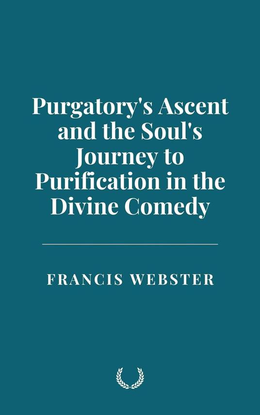 Purgatory's Ascent and the Soul's Journey to Purification in the Divine Comedy