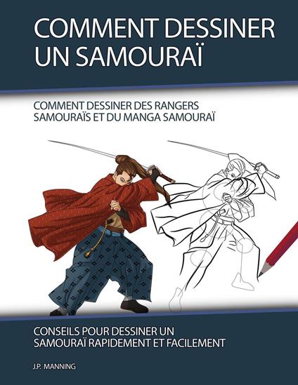 Comment Dessiner un Samouraï: Conseils pour Dessiner un Samouraï Rapidement et Facilement - J.P. Manning - ebook