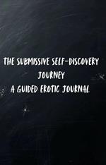 The Submissive Self-Discovery Journey: A Guided Erotic Journal