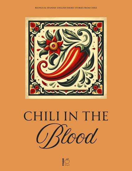 Chili in the Blood: Bilingual Spanish-English Short Stories From Chile